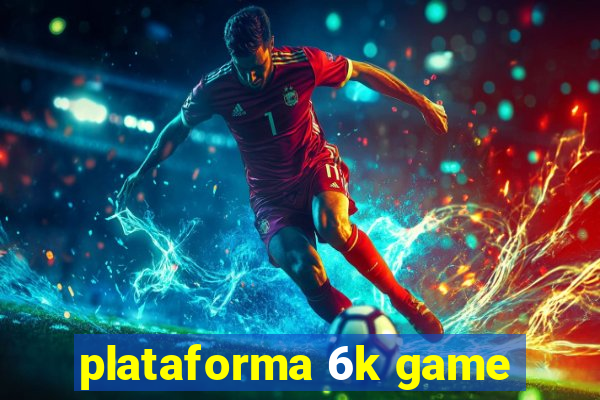 plataforma 6k game