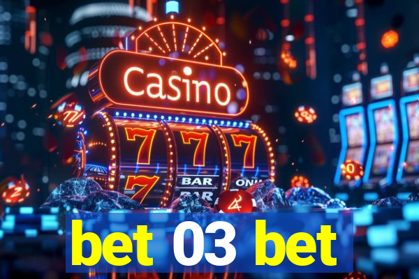 bet 03 bet