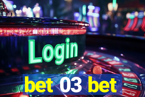 bet 03 bet