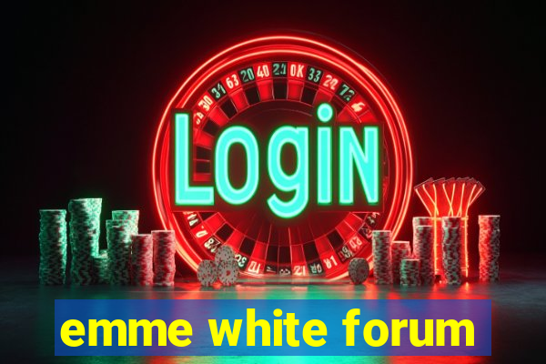 emme white forum