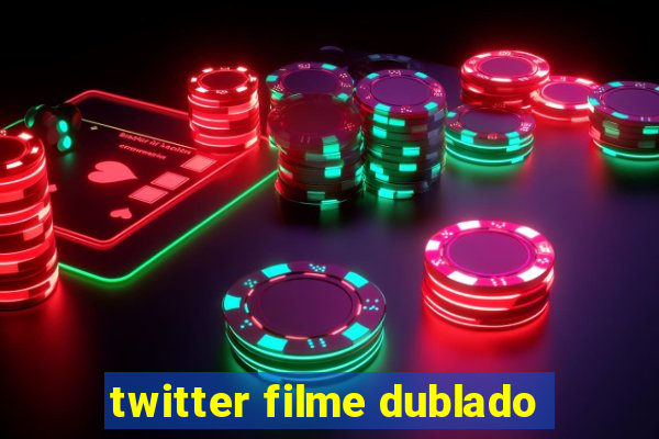 twitter filme dublado