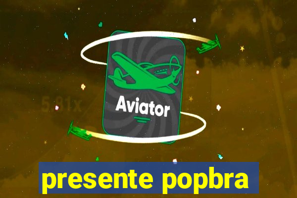 presente popbra