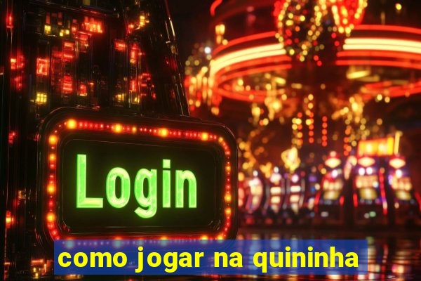 como jogar na quininha