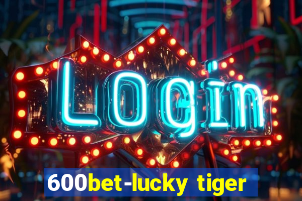 600bet-lucky tiger