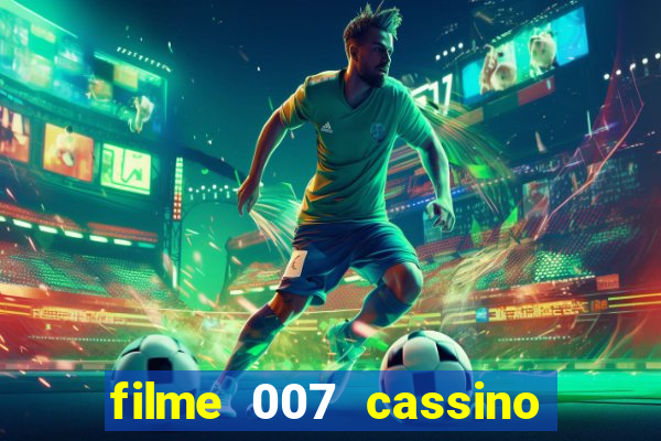 filme 007 cassino royale completo dublado