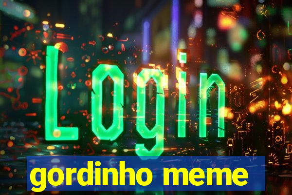 gordinho meme