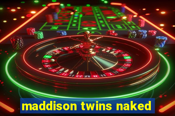 maddison twins naked