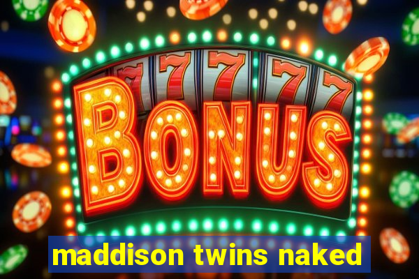 maddison twins naked