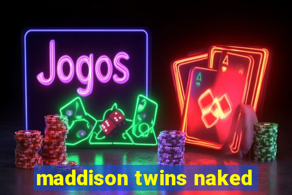 maddison twins naked