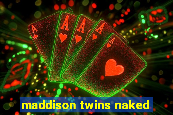 maddison twins naked