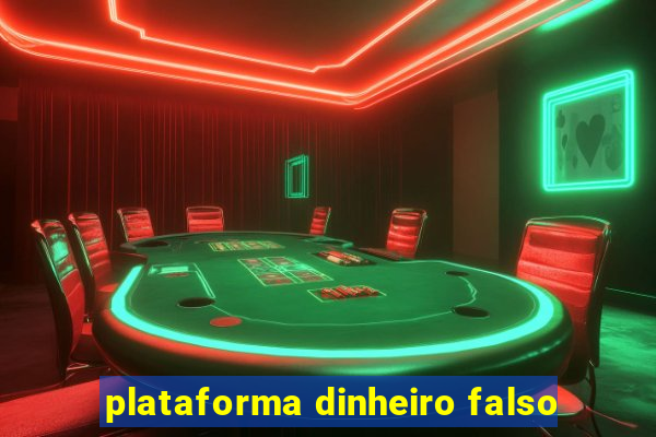 plataforma dinheiro falso