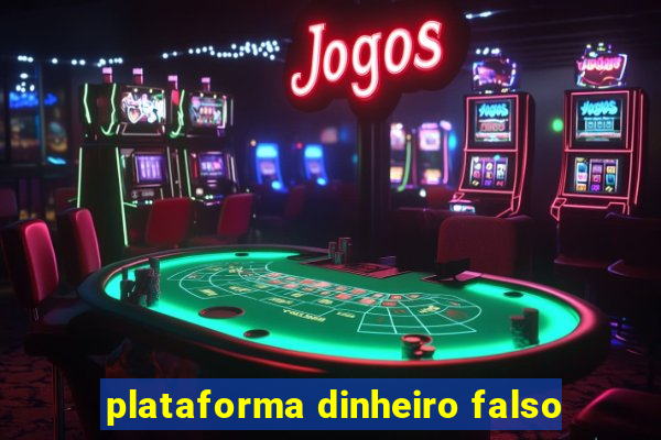 plataforma dinheiro falso