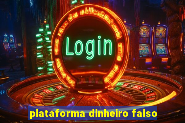 plataforma dinheiro falso