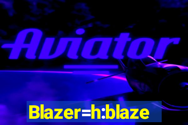 Blazer=h:blaze