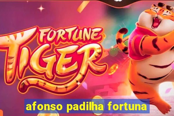 afonso padilha fortuna