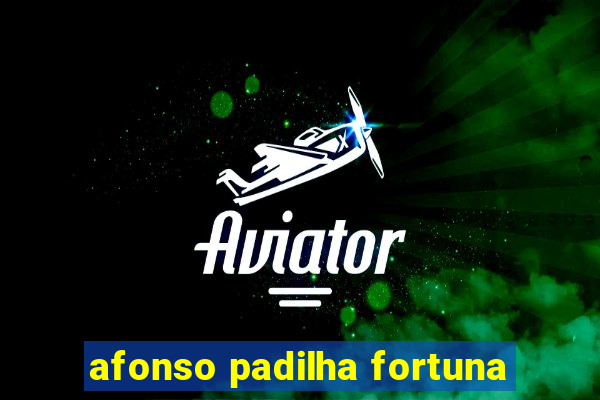 afonso padilha fortuna