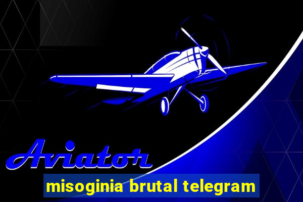 misoginia brutal telegram