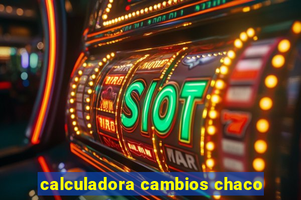 calculadora cambios chaco