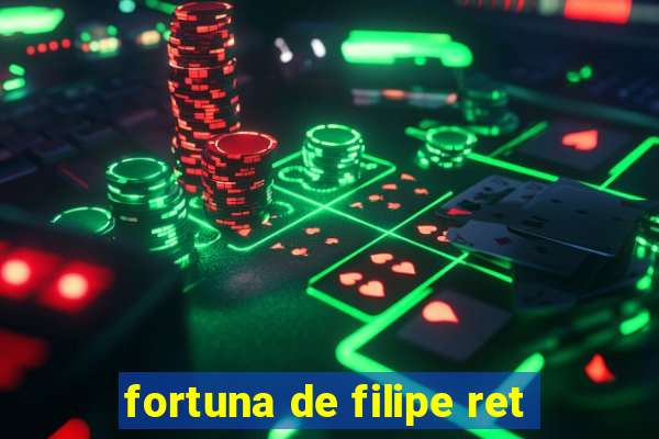 fortuna de filipe ret