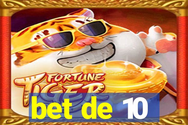 bet de 10