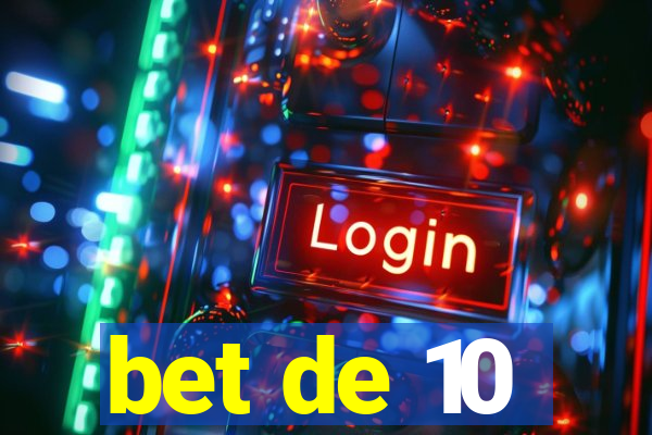 bet de 10