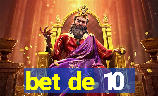 bet de 10