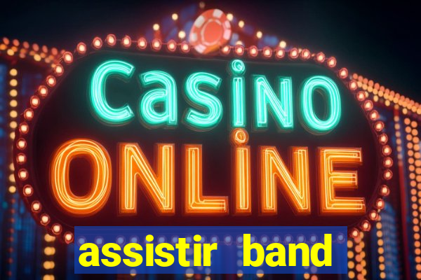 assistir band online ao vivo gratis