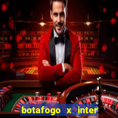 botafogo x inter onde assistir