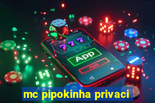 mc pipokinha privaci