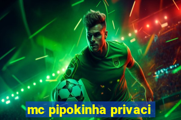 mc pipokinha privaci