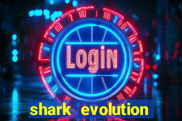 shark evolution dinheiro infinito