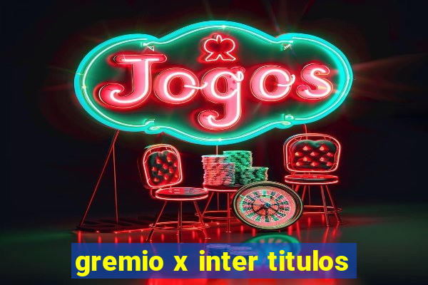 gremio x inter titulos