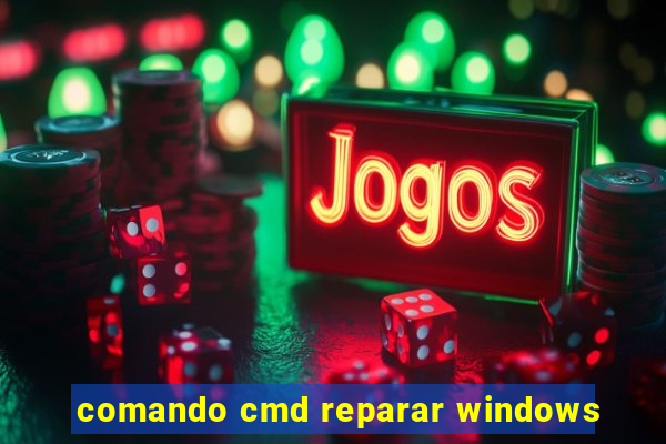 comando cmd reparar windows