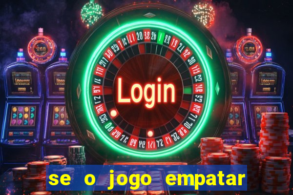 se o jogo empatar hoje quem ganha