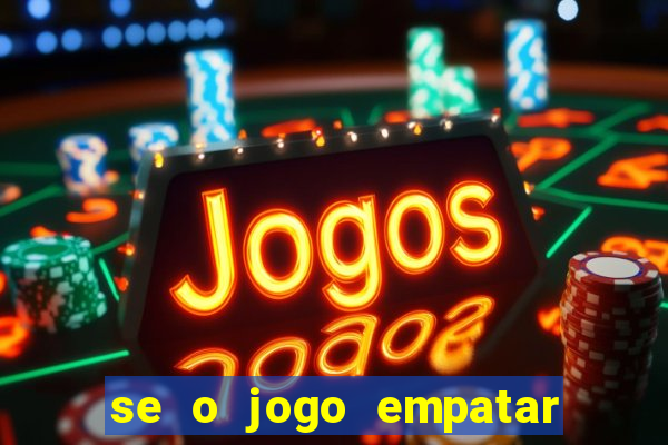 se o jogo empatar hoje quem ganha