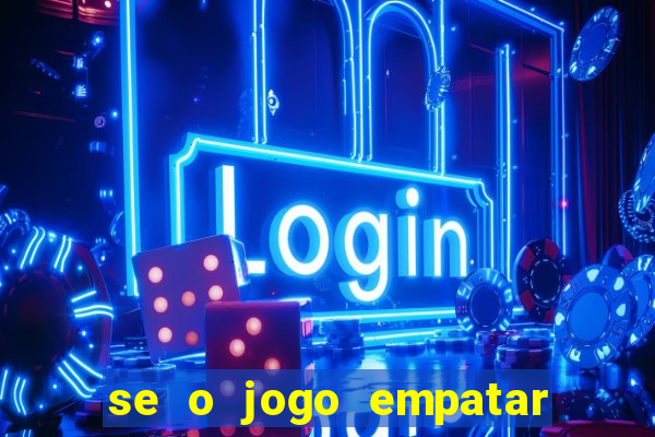 se o jogo empatar hoje quem ganha