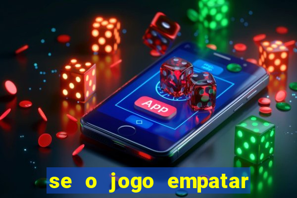 se o jogo empatar hoje quem ganha