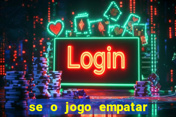 se o jogo empatar hoje quem ganha