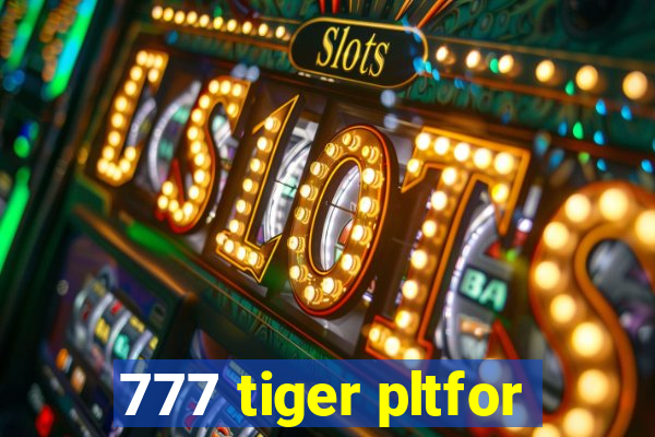 777 tiger pltfor