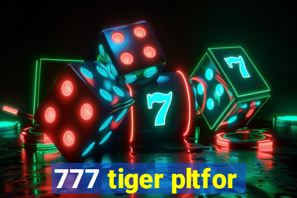 777 tiger pltfor