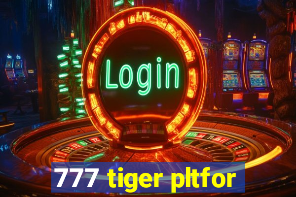 777 tiger pltfor