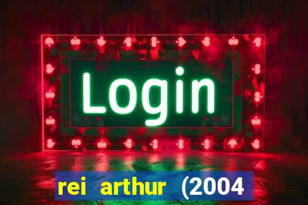 rei arthur (2004 assistir online)