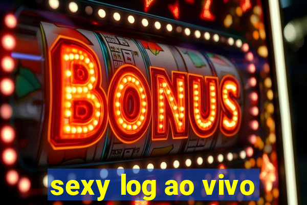 sexy log ao vivo