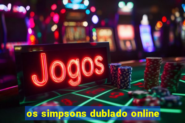 os simpsons dublado online