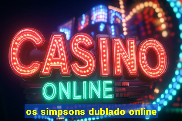 os simpsons dublado online