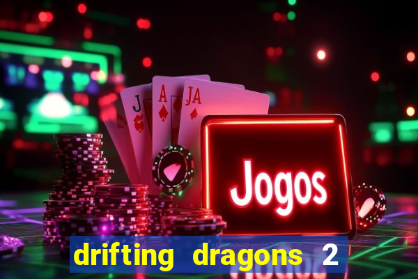 drifting dragons 2 temporada drifting dragons vai ter