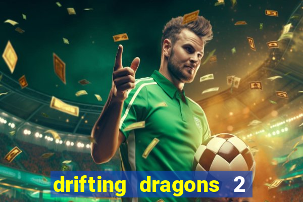 drifting dragons 2 temporada drifting dragons vai ter