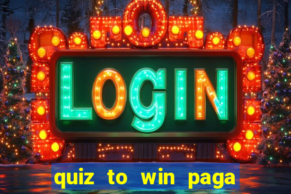 quiz to win paga mesmo quiz paga mesmo