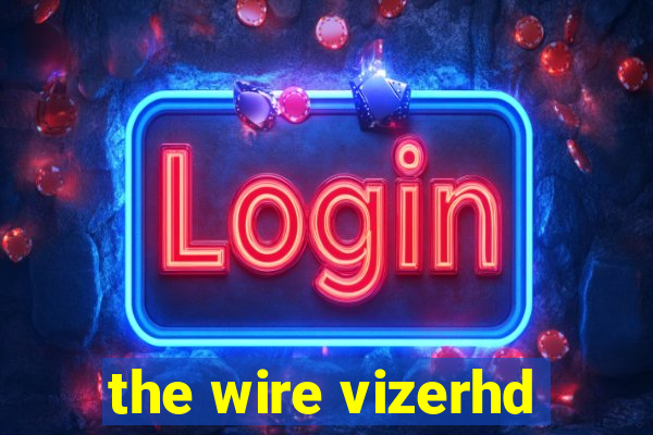 the wire vizerhd