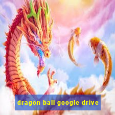 dragon ball google drive